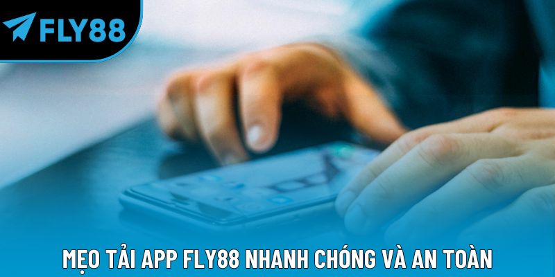 Mẹo tải app Fly88 nhanh chóng và an toàn